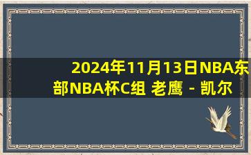 2024年11月13日NBA东部NBA杯C组 老鹰 - 凯尔特人 录像